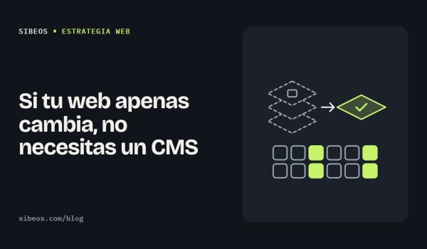 Si tu web apenas cambia, no necesitas un CMS
